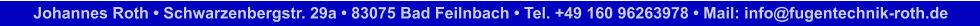 Johannes Roth • Schwarzenbergstr. 29a • 83075 Bad Feilnbach • Tel. +49 160 96263978 • Mail: info@fugentechnik-roth.de